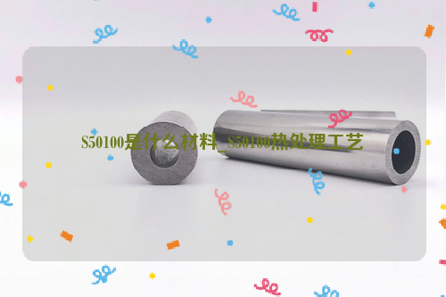 S50100是什么材料_S50100热处理工艺-钢铁百科