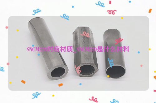 SNCM220对应材质_SNCM220是什么材料-钢铁百科